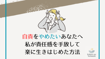 自責をやめたいあなたへ｜私が責任感を手放して楽に生きはじめた方法